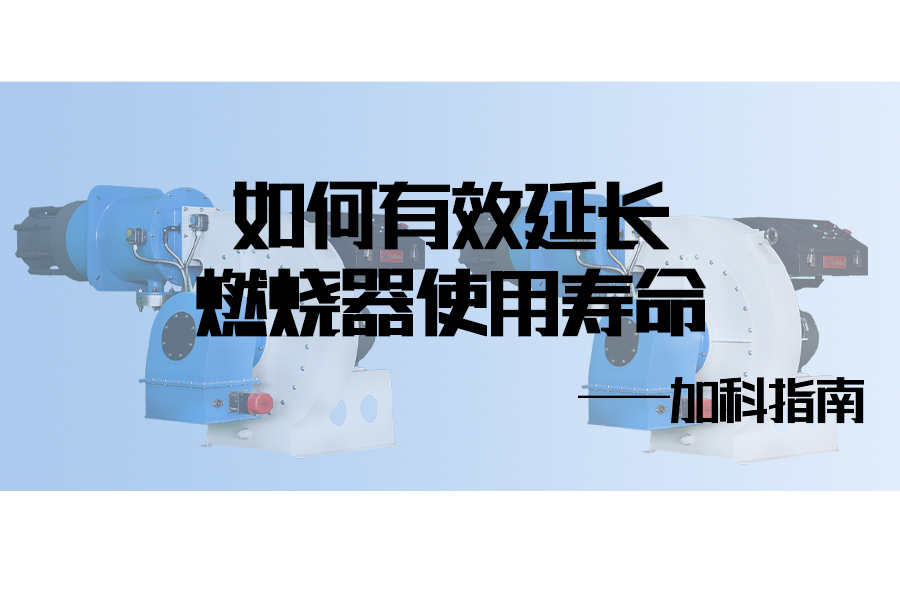 如何有效延长燃烧器使用寿命——加科指南